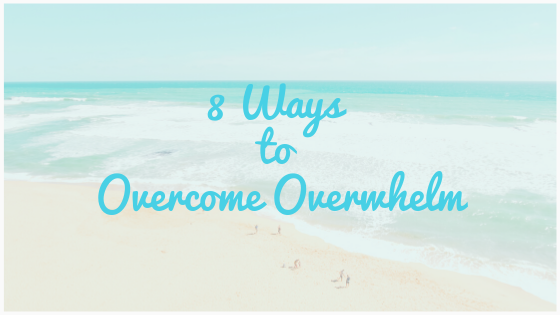 8 Ways to Overcome Overwhelm