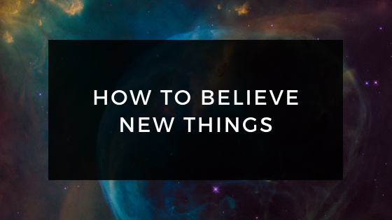 How To Believe New Things