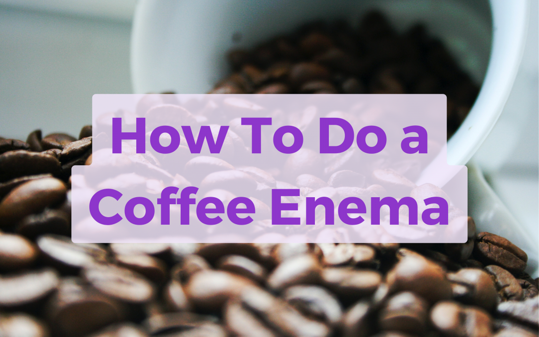 Step by Step Guide for Doing a Coffee Enema